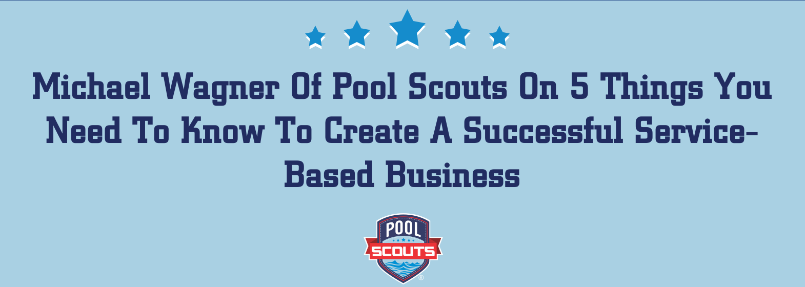 Image of Michael Wagner Of Pool Scouts On 5 Things You Need To Know To Create A Successful Service Based Business